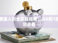 普通人创业实战指南：从0到1避坑必看