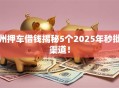 州押车借钱揭秘5个2025年秒批渠道！