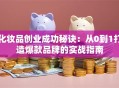 化妆品创业成功秘诀：从0到1打造爆款品牌的实战指南