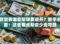贷款有哪些陷阱要避开？新手必看！这些要点帮你少走弯路