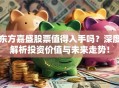 东方嘉盛股票值得入手吗？深度解析投资价值与未来走势！