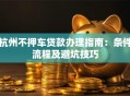 杭州不押车贷款办理指南：条件流程及避坑技巧