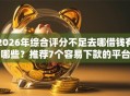 2026年综合评分不足去哪借钱有哪些？推荐7个容易下款的平台