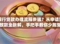 银行贷款办理流程步骤？从申请到放款全拆解，手把手教你少跑冤枉路