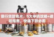 银行贷款名片：5大申请攻略+避坑指南，快速下款必看