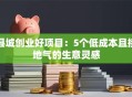 县城创业好项目：5个低成本且接地气的生意灵感