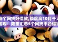 哪个网贷好借款,额度高10月千人围观！隆重汇总5个网贷平台借钱额度高