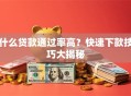 什么贷款通过率高？快速下款技巧大揭秘
