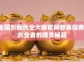 全国创新创业大赛官网参赛指南：创业者的通关秘籍