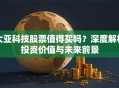 大亚科技股票值得买吗？深度解析投资价值与未来前景