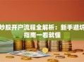 炒股开户流程全解析：新手避坑指南一看就懂