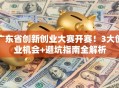 广东省创新创业大赛开赛！3大创业机会+避坑指南全解析
