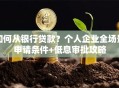 如何从银行贷款？个人企业全场景申请条件+低息审批攻略