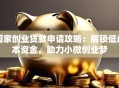 国家创业贷款申请攻略：解锁低成本资金，助力小微创业梦