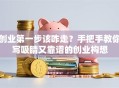 创业第一步该咋走？手把手教你写吸睛又靠谱的创业构想