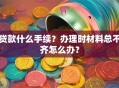 贷款什么手续？办理时材料总不齐怎么办？
