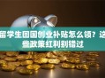 留学生回国创业补贴怎么领？这些政策红利别错过