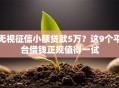 无视征信小额贷款5万？这9个平台借钱正规值得一试
