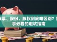 股票、股份、股权到底啥区别？新手必看的避坑指南