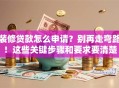 装修贷款怎么申请？别再走弯路！这些关键步骤和要求要清楚