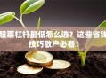 股票杠杆最低怎么选？这些省钱技巧散户必看！