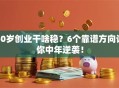 50岁创业干啥稳？6个靠谱方向让你中年逆袭！