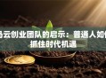 马云创业团队的启示：普通人如何抓住时代机遇