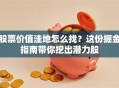 股票价值洼地怎么找？这份掘金指南带你挖出潜力股