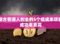 适合普通人创业的5个低成本项目 成功率更高