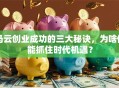 马云创业成功的三大秘诀，为啥他能抓住时代机遇？
