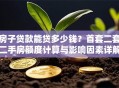 房子贷款能贷多少钱？首套二套二手房额度计算与影响因素详解