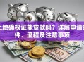 土地确权证能贷款吗？详解申请条件、流程及注意事项