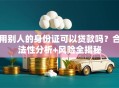 用别人的身份证可以贷款吗？合法性分析+风险全揭秘