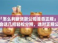 「怎么判断贷款公司是否正规」学会这几招轻松分辨，选对正规公司不踩雷