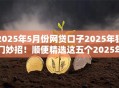 2025年5月份网贷口子2025年独门妙招！顺便精选这五个2025年5月贷款平台可以借钱