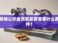 异地公积金贷款买房需要什么条件？