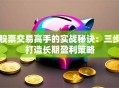 股票交易高手的实战秘诀：三步打造长期盈利策略