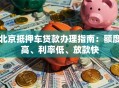 北京抵押车贷款办理指南：额度高、利率低、放款快