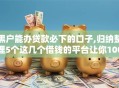 黑户能办贷款必下的口子,归纳整理5个这几个借钱的平台让你100%能借到