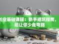 创业基础课程：新手避坑指南，5招让你少走弯路
