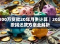 100万贷款20年月供计算｜20年按揭还款方案全解析