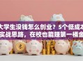 大学生没钱怎么创业？5个低成本实战思路，在校也能赚第一桶金！