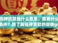 抵押贷款是什么意思，需要什么条件？想了解抵押贷款的你快get这些关键信息！