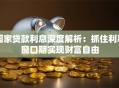 国家贷款利息深度解析：抓住利率窗口期实现财富自由