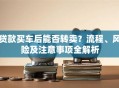 贷款买车后能否转卖？流程、风险及注意事项全解析