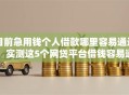 目前急用钱个人借款哪里容易通过！实测这5个网贷平台借钱容易通过