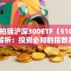 华泰柏瑞沪深300ETF（510300）全解析：投资必知的指数基金指南