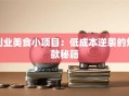 创业美食小项目：低成本逆袭的爆款秘籍