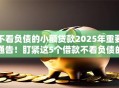 不看负债的小额贷款2025年重要通告！盯紧这5个借款不看负债的小额网贷口子