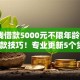 急用钱借款5000元不限年龄9月必过放款技巧！专业更新5个贷款5000元不限年龄平台